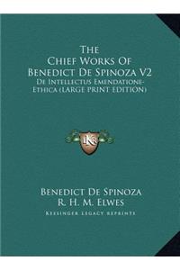 The Chief Works of Benedict de Spinoza V2