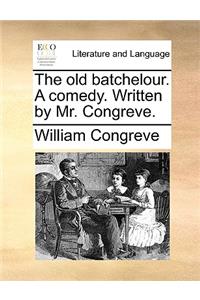 The old batchelour. A comedy. Written by Mr. Congreve.