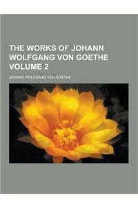 The Works of Johann Wolfgang Von Goethe Volume 2