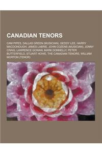 Canadian Tenors: CAM Pipes, Dallas Green (Musician), Geddy Lee, Harry MacDonough, James Labrie, John Cozens (Musician), Jonny Craig, La