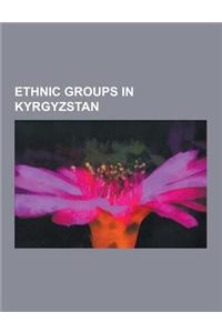 Ethnic Groups in Kyrgyzstan: Uzbeks, Kyrgyz People, Dungan People, Ukrainians, Russians, Kazakhs, Koryo-Saram, Uysyn, Gagauz People, Basmyl, Shatuo