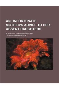 An Unfortunate Mother's Advice to Her Absent Daughters; In a Letter to Miss Pennington