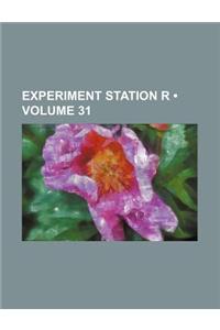 Experiment Station R (Volume 31)
