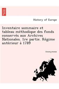 Inventaire sommaire et tableau méthodique des fonds conservés aux Archives Nationales. 1re partie. Régime antérieur à 1789