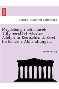 Magdeburg Nicht Durch Tilly Zersto Rt.-Gustav Adolph in Deutschland. Zwei Historische Abhandlungen.