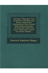 Getreuer Wegweiser Von Frankfurt Am Main Und Dessen Gebiete Für Einheimische Und Fremde