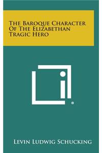 The Baroque Character of the Elizabethan Tragic Hero