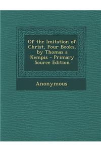 Of the Imitation of Christ, Four Books, by Thomas a Kempis