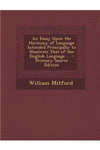 Essay Upon the Harmony of Language Intended Principally to Illustrate That of the English Language ...