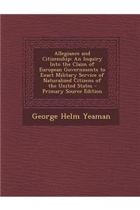Allegiance and Citizenship: An Inquiry Into the Claim of European Governments to Exact Military Service of Naturalized Citizens of the United Stat