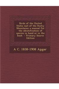 Birds of the United States East of the Rocky Mountains; A Manual for the Identification of Species in Hand or in the Bush