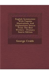 English Synonymes: With Copious Illustrations and Explanations Drawn from the Best Writers: With Copious Illustrations and Explanations Drawn from the Best Writers