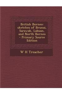 British Borneo: Sketches of Brunai, Sarawak, Labuan, and North Borneo