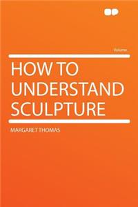 How to Understand Sculpture