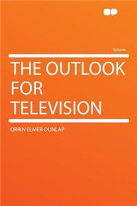 The Outlook for Television
