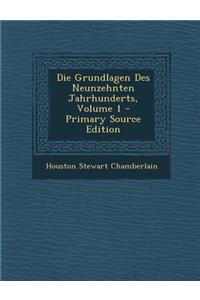 Die Grundlagen Des Neunzehnten Jahrhunderts, Volume 1