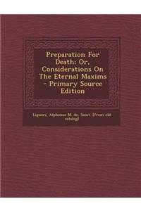 Preparation for Death; Or, Considerations on the Eternal Maxims - Primary Source Edition