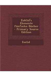 Euklid's Elemente Funfzehn Bucher - Primary Source Edition