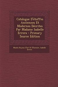 Catalogue D'étoffes Anciennes Et Modernes Décrites Par Madame Isabelle Errera - Primary Source Edition