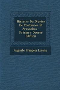 Histoire Du Diocese de Coutances Et Avranches - Primary Source Edition