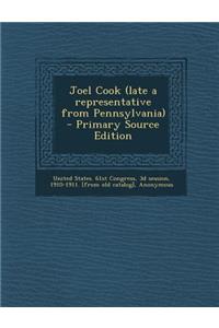 Joel Cook (Late a Representative from Pennsylvania) - Primary Source Edition
