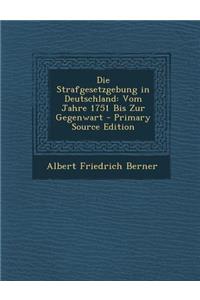 Die Strafgesetzgebung in Deutschland: Vom Jahre 1751 Bis Zur Gegenwart - Primary Source Edition