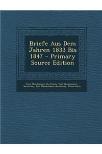 Briefe Aus Dem Jahren 1833 Bis 1847 - Primary Source Edition