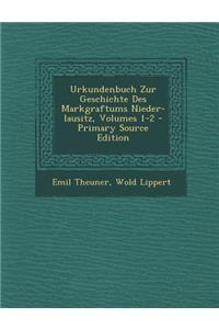 Urkundenbuch Zur Geschichte Des Markgraftums Nieder-Lausitz, Volumes 1-2 - Primary Source Edition
