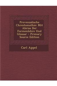 Provenzalische Chrestomathie: Mit Abriss Der Formenlehre Und Glossar - Primary Source Edition