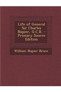 Life of General Sir Charles Napier, G.C.B. - Primary Source Edition