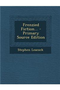 Frenzied Fiction... - Primary Source Edition
