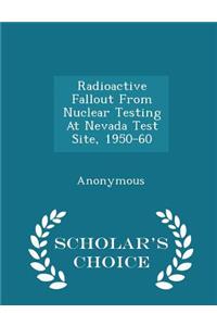 Radioactive Fallout from Nuclear Testing at Nevada Test Site, 1950-60 - Scholar's Choice Edition
