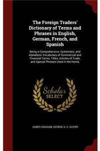 The Foreign Traders' Dictionary of Terms and Phrases in English, German, French, and Spanish