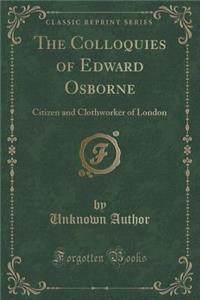 The Colloquies of Edward Osborne: Citizen and Clothworker of London (Classic Reprint)