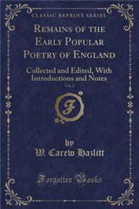 Remains of the Early Popular Poetry of England, Vol. 2: Collected and Edited, with Introductions and Notes (Classic Reprint)