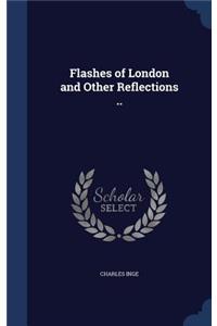 Flashes of London and Other Reflections ..