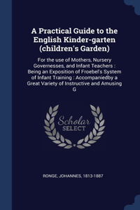 A Practical Guide to the English Kinder-garten (children's Garden)