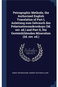 Petrographic Methods, the Authorized English Translation of Part I, Anleitung Zum Gebrauch Des Polarisationsmikroskops (3D. REV. Ed.) and Part II, Die Gesteinbildenden Mineralien (2D. REV. Ed.)