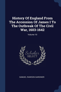 History Of England From The Accession Of James I To The Outbreak Of The Civil War, 1603-1642; Volume 10