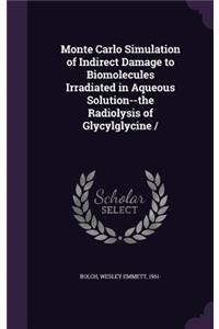 Monte Carlo Simulation of Indirect Damage to Biomolecules Irradiated in Aqueous Solution--The Radiolysis of Glycylglycine