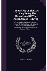 The History Of The Life Of King Henry The Second, And Of The Age In Which He Lived