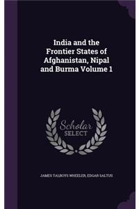 India and the Frontier States of Afghanistan, Nipal and Burma Volume 1