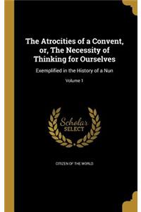The Atrocities of a Convent, or, The Necessity of Thinking for Ourselves