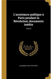 L'assistance publique à Paris pendant la Révolution; documents inédits; Tome 3