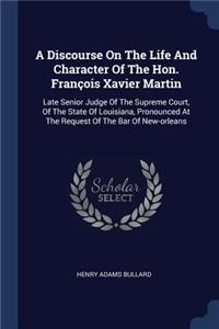 Discourse On The Life And Character Of The Hon. François Xavier Martin