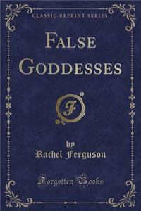 False Goddesses (Classic Reprint)