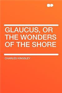 Glaucus, or the Wonders of the Shore