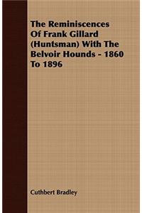 Reminiscences of Frank Gillard (Huntsman) with the Belvoir Hounds - 1860 to 1896