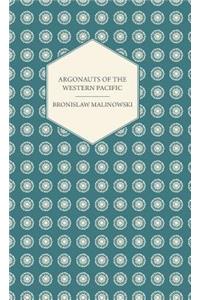 Argonauts Of The Western Pacific - An Account of Native Enterprise and Adventure in the Archipelagoes of Melanesian New Guinea - With 5 maps, 65 Illustrations and 2 Figures