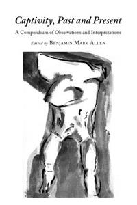 Captivity, Past and Present: A Compendium of Observations and Interpretations